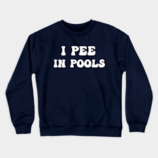 I Pee In Pools Crewneck Sweatshirt